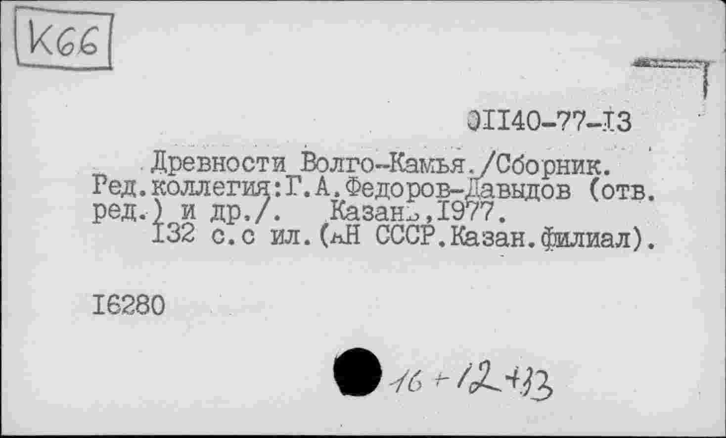﻿
ЭП40-77-ТЗ
Древности Волго-Камья./Сборник.
Ред.коллегия:Г.А.Федоров-Давыдов (отв. ред.) и др,/. Казани,1977.
132 с.с ил. (нН СССР.Казан.филиал).
16280